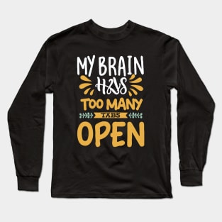 My Brain Has Too Many Tabs Open. Typography Long Sleeve T-Shirt